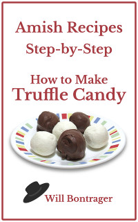 Amish Recipes: Step-by-Step: How to Make Truffle Candy by Will Bontrager