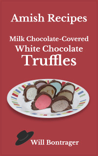 Amish Recipes: Milk Chocolate-Covered White Chocolate Truffles by Will Bontrager